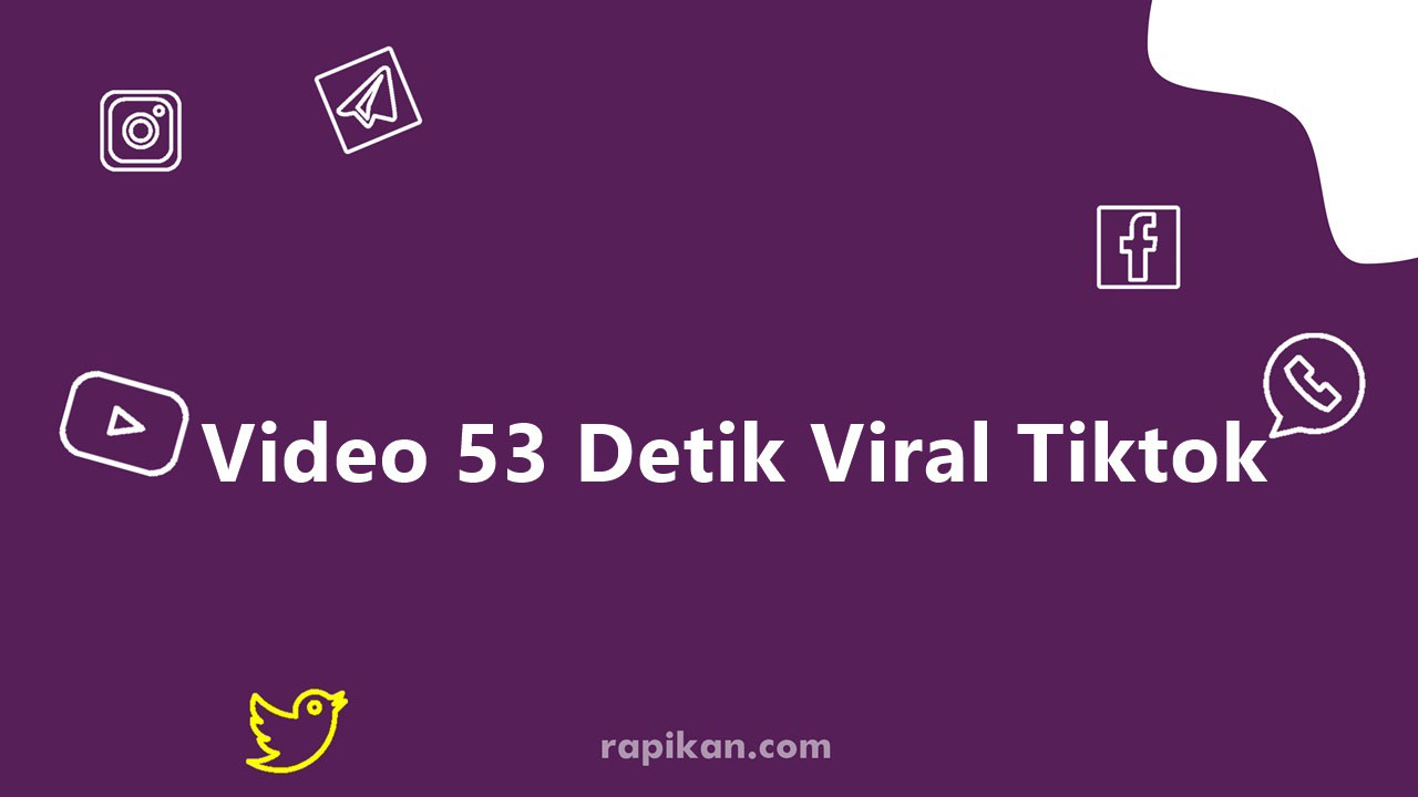 Video 53 Detik Viral Tiktok, Ini Link Terbarunya 2022!